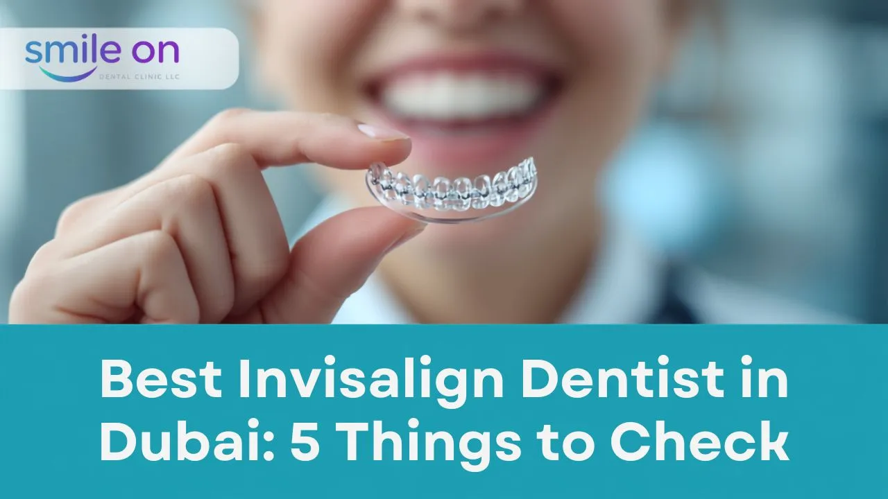 Best Invisalign Dentist in Dubai: 5 Things to Check — Smile On Dental Clinic