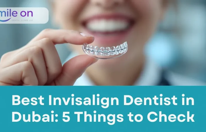 Best Invisalign Dentist in Dubai: 5 Things to Check — Smile On Dental Clinic